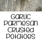 Garlic Parmesan Crusted Potatoes